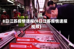 8日江苏疫情速报(8日江苏疫情速报视频)