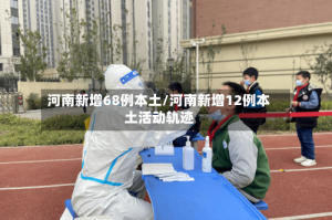 河南新增68例本土/河南新增12例本土活动轨迹