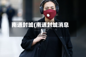 南通封城(南通封城消息)
