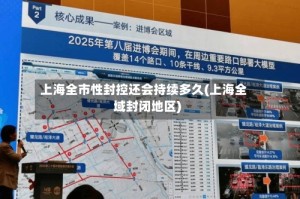 上海全市性封控还会持续多久(上海全域封闭地区)