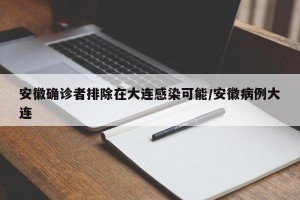 安徽确诊者排除在大连感染可能/安徽病例大连