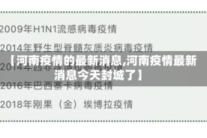 【河南疫情的最新消息,河南疫情最新消息今天封城了】