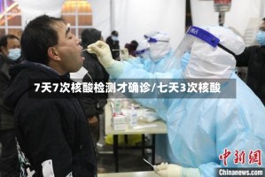 7天7次核酸检测才确诊/七天3次核酸