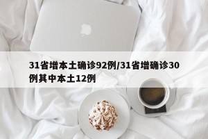 31省增本土确诊92例/31省增确诊30例其中本土12例