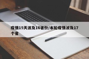 疫情15天波及16省份/本轮疫情波及17个省