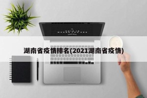 湖南省疫情排名(2021湖南省疫情)