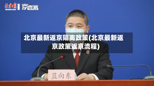 北京最新返京隔离政策(北京最新返京政策返京流程)-第1张图片