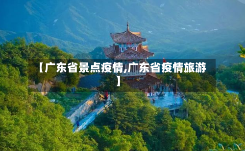 【广东省景点疫情,广东省疫情旅游】-第1张图片