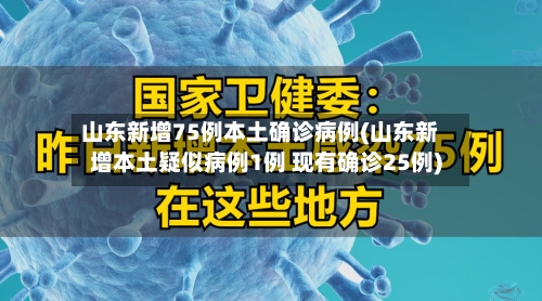 山东新增75例本土确诊病例(山东新增本土疑似病例1例 现有确诊25例)-第2张图片