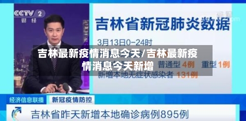 吉林最新疫情消息今天/吉林最新疫情消息今天新增-第1张图片
