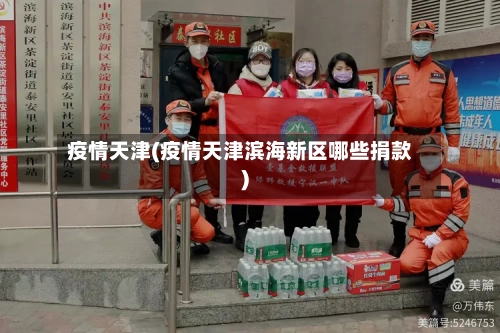 疫情天津(疫情天津滨海新区哪些捐款)-第2张图片