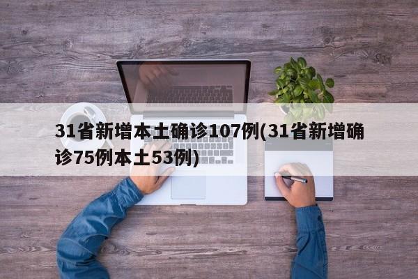 31省新增本土确诊107例(31省新增确诊75例本土53例)