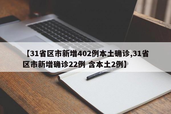 【31省区市新增402例本土确诊,31省区市新增确诊22例 含本土2例】