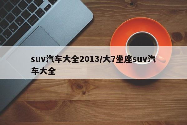 suv汽车大全2013/大7坐座suv汽车大全